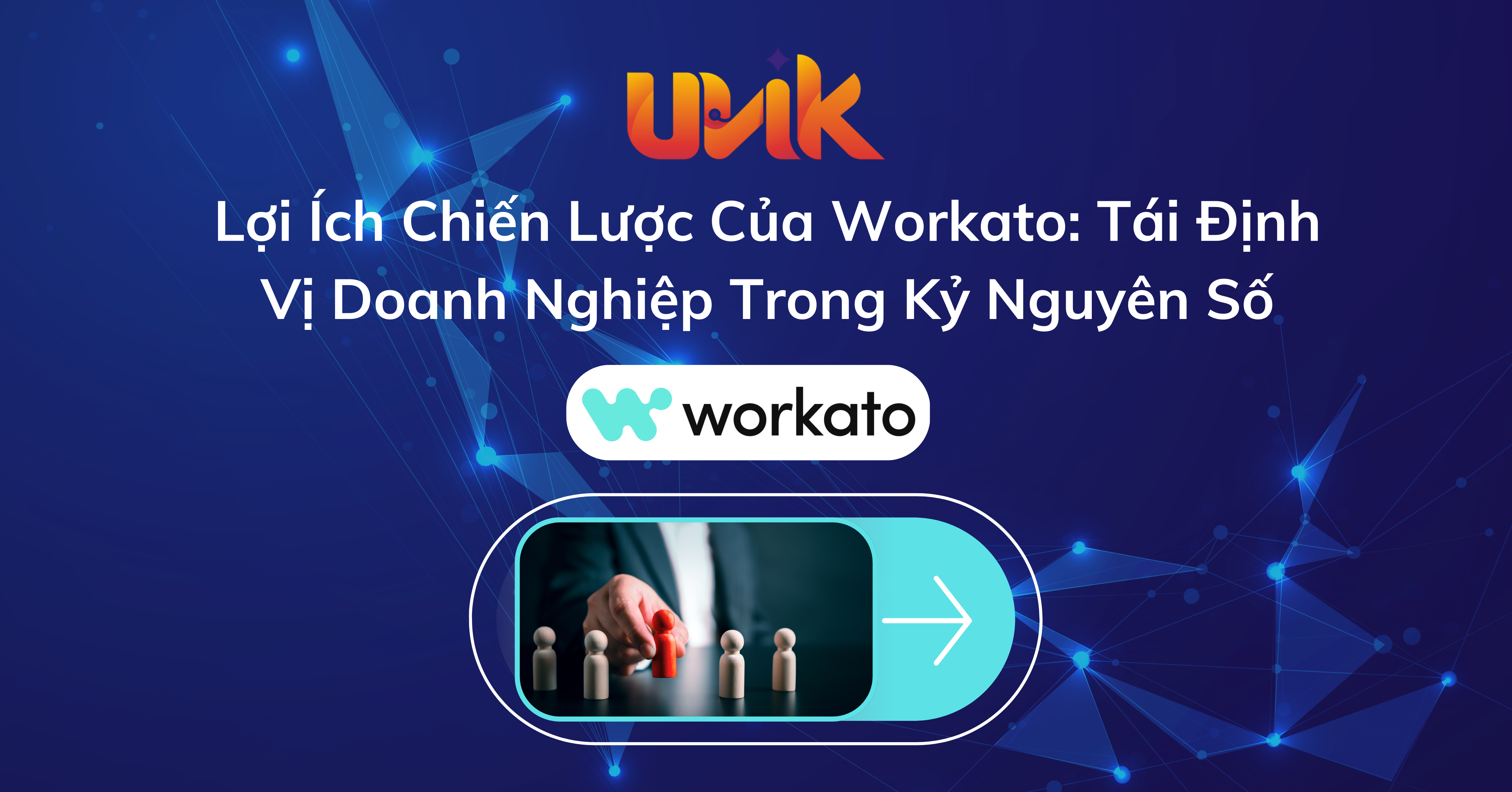 Lợi Ích Chiến Lược Của Workato: Tái Định Vị Doanh Nghiệp Trong Kỷ Nguyên Số