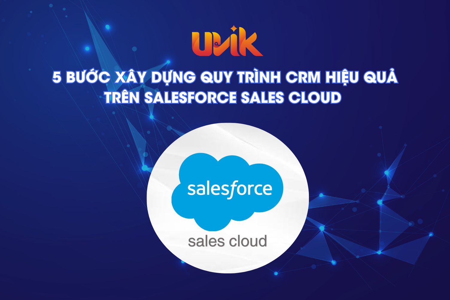 5 bước xây dựng quy trình CRM hiệu quả trên Salesforce Sales Cloud